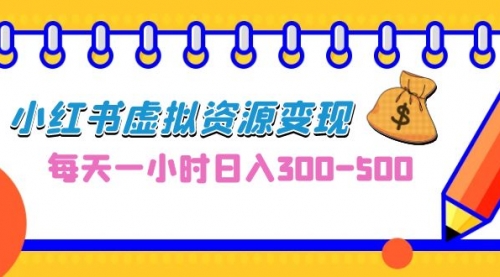 0成本副业项目，每天一小时日入300-500，小红书虚拟资源变现（教程+素材