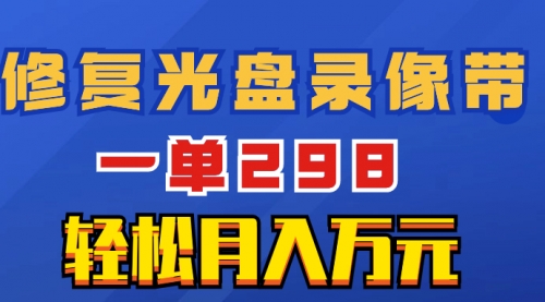 超冷门项目：修复光盘录像带，一单298，轻松月入万元