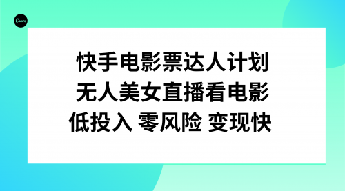 快手电影票达人计划，无人美女直播看电影，低投入零风险变现快