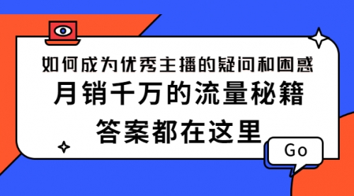 如何成为优秀主播的疑问和困惑，月销千万的流量秘籍，答案都在这里