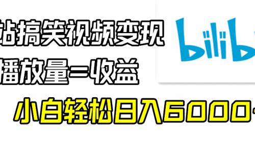 B站搞笑视频变现，播放量=收益，小白轻松日入6000+