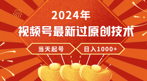 2024年视频号最新过原创技术，当天起号，收入稳定，日入1000+