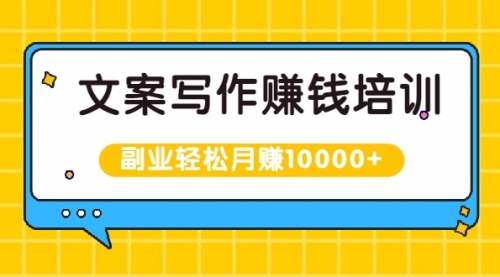 文案写作赚钱培训，新手也可以利用副业轻松月赚10000+手把手教你操作