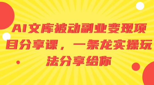 AI文库被动副业变现项目分享课，一条龙实操玩法