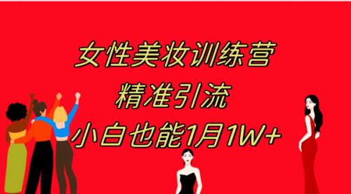 《女性美妆训练营1.0》 操作教学 日引流300+ 小白也能月入1W+(附200G教程)