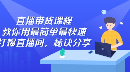 直播带货课程，教你用最简单最快速打爆直播间，秘诀分享！