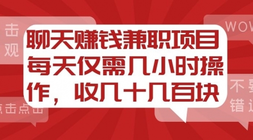 聊天赚钱兼职项目，每天仅需几小时操作，收几十几百块