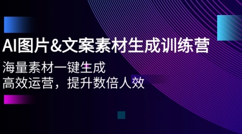 AI图片&文案素材生成训练营，海量素材一键生成 高效运营 提升数倍人效