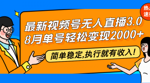 最新视频号无人直播3.0, 8月单号变现20000+，简单稳定