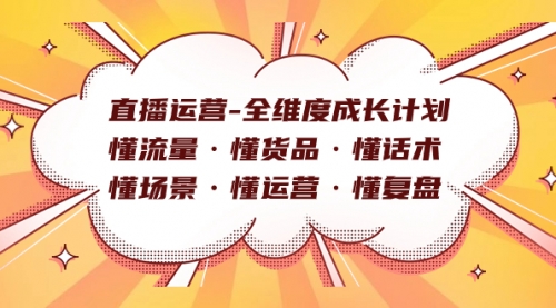 直播运营-全维度成长计划 懂流量·懂货品·懂话术·懂场景·懂运营·懂复盘