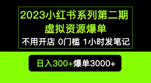 2023小红书系列第二期 虚拟资源私域变现爆单，不用开店简单暴利0门槛发笔记 