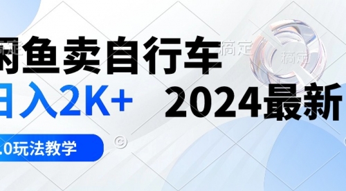 闲鱼卖自行车 日入2K+ 2024最新 3.0玩法教学