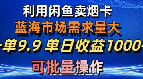 利用咸鱼卖烟卡，蓝海市场需求量大，一单9.9单日收益1000+