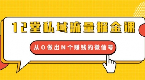 12堂私域流量掘金课：打通私域４大关卡，从0做出N个赚钱的微信号