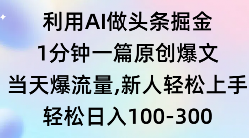 利用AI做头条掘金，1分钟一篇原创爆文，当天爆流量，新人轻松上手