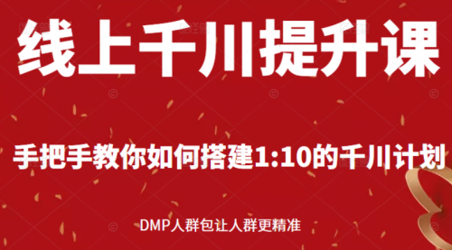 线上千川提升课：手把手教你搭建1：10的千川计划 DMP人群包让人群更精准