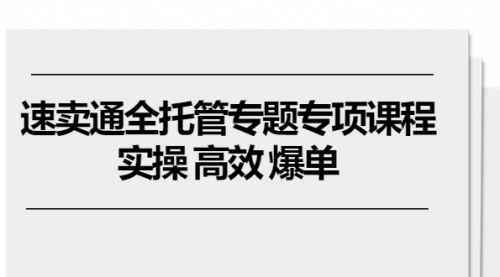 速卖通 全托管专题专项课程，实操 高效 爆单