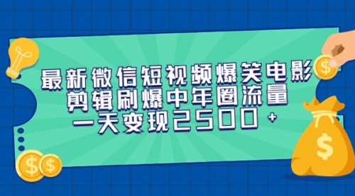 最新微信短视频爆笑电影剪辑刷爆中年圈流量，一天变现2500+