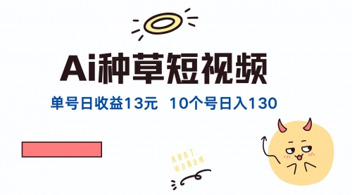 AI种草单账号日收益13元（抖音，快手，视频号），10个就是130元