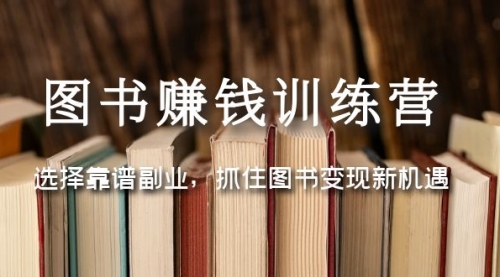 图书赚钱训练营：选择靠谱副业，抓住图书变现新机遇 