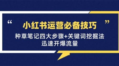 小红书运营必备技巧，种草笔记四大步骤+关键词挖掘法：迅速开爆流量