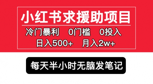 小红书求援助项目，冷门但暴利 0门槛无脑发笔记 日入500+月入2w 可多号操作 