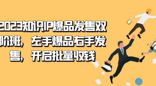 2023知识IP-爆品发售双 阶班，左手爆品右手发售，开启批量收钱