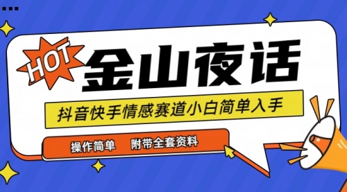 抖音快手“情感矛盾”赛道-金山夜话，话题自带流量虚拟变现-附全集资料