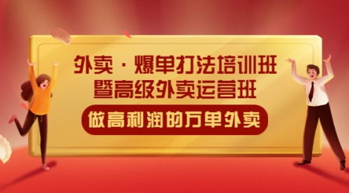 外卖·爆单打法培训班·暨高级外卖运营班：手把手教你做高利润的万单外卖 