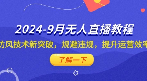 2024-9月抖音无人直播教程：防风技术新突破，规避违规，提升运营效率