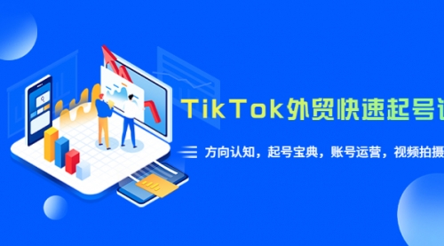 TikTok/外贸·快速起号课，方向认知，起号宝典，账号运营，视频拍摄(33节) 