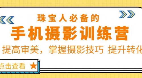 珠/宝/人必备的手机摄影训练营第7期：提高审美，掌握摄影技巧 提升转化 