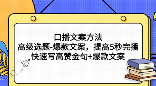 口播文案方法-高级选题-爆款文案，提高5秒完播，快速写高赞金句+爆款文案