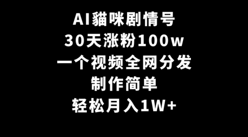 AI貓咪剧情号，30天涨粉100w，制作简单，一个视频全网分发，轻松月入1W+