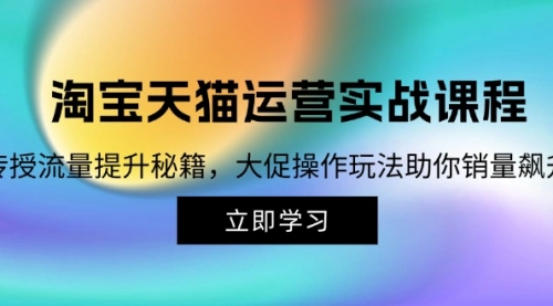 淘宝&天猫运营实战课程，传授流量提升秘籍，大促操作玩法助你销量飙升