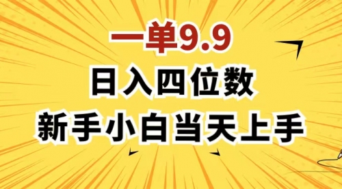 一单9.9，一天轻松四位数的项目，不挑人，每天只需1分钟