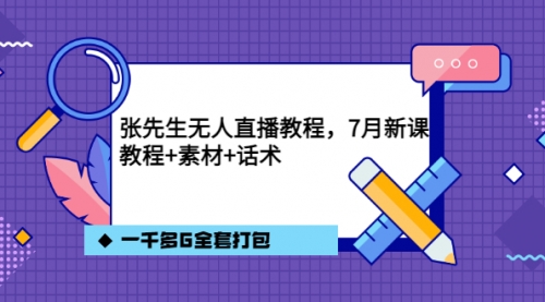 张先生无人直播教程，7月新课，教程素材话术一千多G全套打包