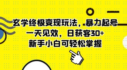 玄学终极变现玩法，暴力起号，一天见效，日获客30+，新手小白可轻松掌握 