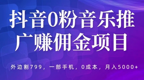 抖音0粉音乐推广项目，外边割799，一部手机0成本就可操作，一个月5000+ 