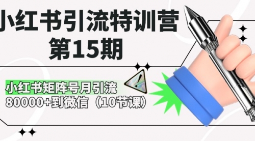 小红书引流特训营-第15期，小红书矩阵号月引流80000+到微信（10节课）