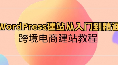 WordPress建站从入门到精通，跨境电商建站教程