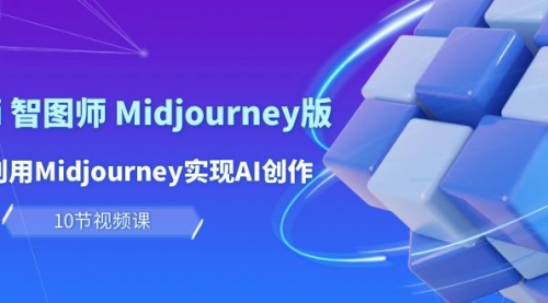 玩赚Ai 智图师 Midjourney版：利用Midjourney实现AI创作及变现（10节课）