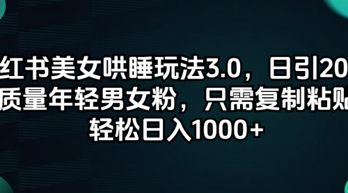 小红书美女哄睡玩法3.0，日引200+高质量年轻男女粉