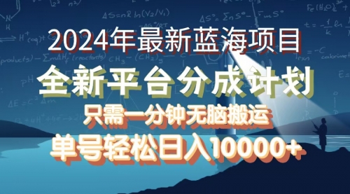 2024年最新蓝海项目，全新分成平台，可单号可矩阵，单号轻松月入10000+