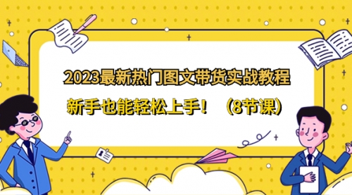 2023最新热门-图文带货实战教程，新手也能轻松上手