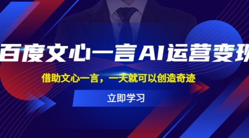 百度·文心一言AI·运营变现，借助文心一言，一天就可以创造奇迹 