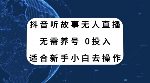 抖音听故事无人直播新玩法，无需养号、适合新手小白去操作