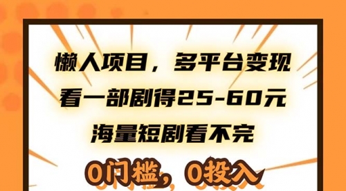 懒人项目，多平台变现，看一部剧得25~60，海量短剧看不完