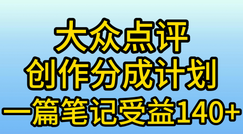 大众点评创作分成，一篇笔记收益140+，新风口第一波