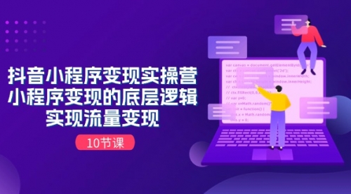 抖音小程序变现实操营，小程序变现的底层逻辑，实现流量变现